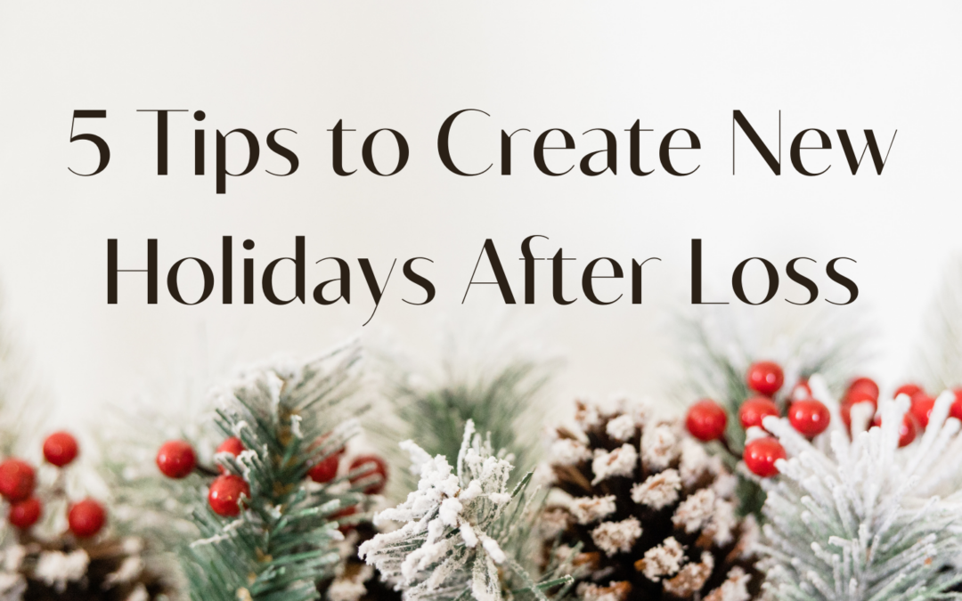 5 Tips to Create New Holidays After Loss
